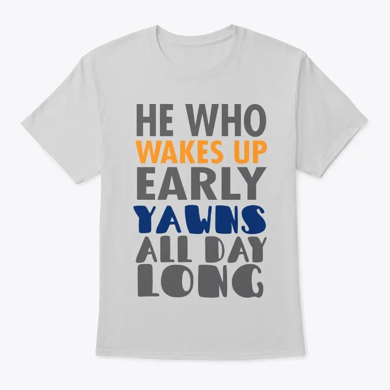 He Who Wakes up Early Yawns all day Long